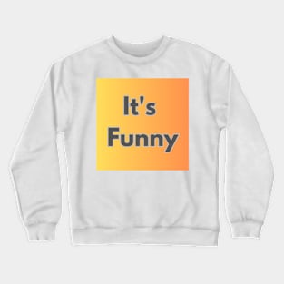 It's Funny design Crewneck Sweatshirt